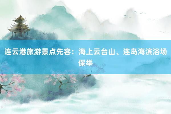 连云港旅游景点先容：海上云台山、连岛海滨浴场保举