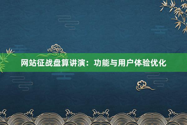 网站征战盘算讲演：功能与用户体验优化