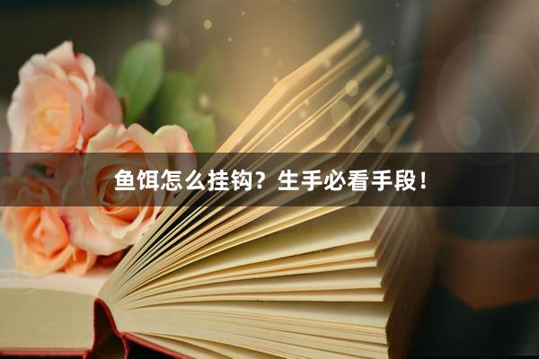 鱼饵怎么挂钩？生手必看手段！